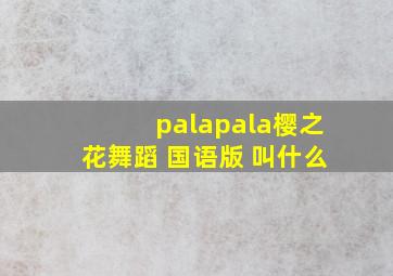 palapala樱之花舞蹈 国语版 叫什么